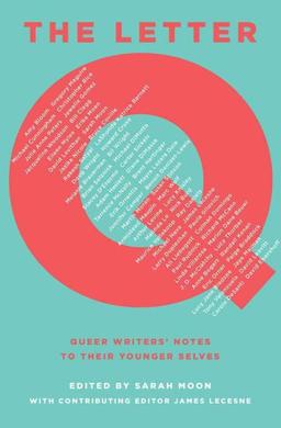 Cover of The Letter Q : Queer Writers' Notes to Their Younger Selves edited by Sarah Moon