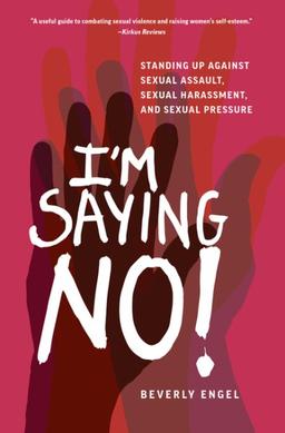 I'm Saying No! : Standing Up Against Sexual Assault, Sexual Harassment, and Sexual Pressure by Beverly Engel