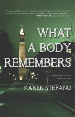 What the Body Remembers: A Memoir of Sexual Assault and its Aftermath by Karen Stefano